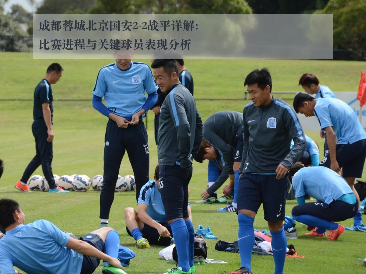 成都蓉城北京国安2-2战平详解:比赛进程与关键球员表现分析