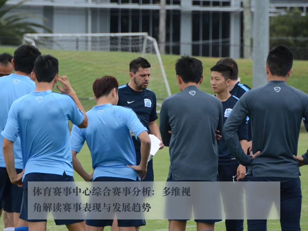 体育赛事中心综合赛事分析：多维视角解读赛事表现与发展趋势